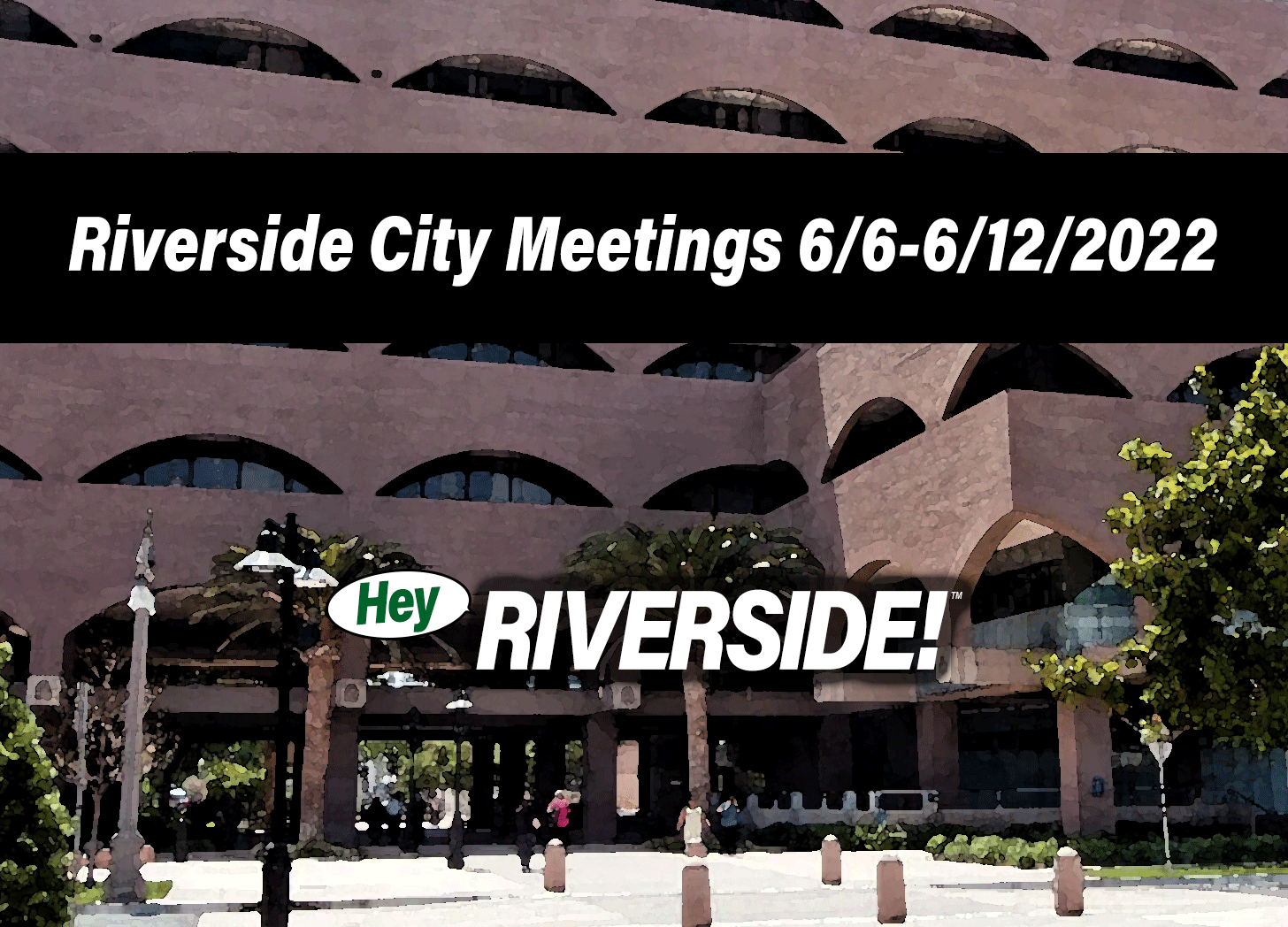 Riverside City Meetings June 6 through June 12 2022