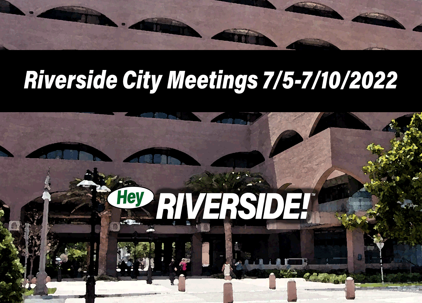 Riverside City Meetings July 4th through July 10th 2022